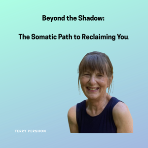 Beyond the Shadow: The Somatic Path to Reclaiming You