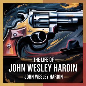 The Life of John Wesley Hardin (As Written by Himself)