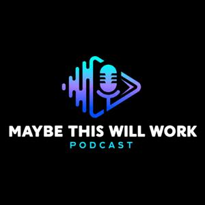 MAYBE THIS WILL WORK Podcast