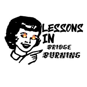Lessons in Bridge Burning