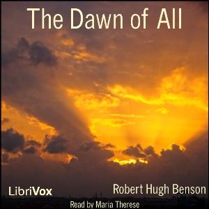 Dawn of All, The by Robert Hugh Benson (1871 - 1914)