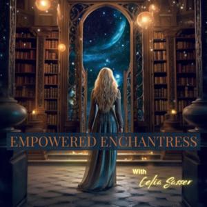 Empowered Enchantress hosted by Celia Sasser