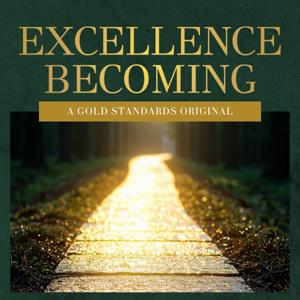 Excellence Becoming - A Gold Standards Original
