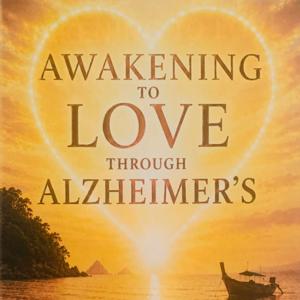 Awakening to Love Through Alzheimer's