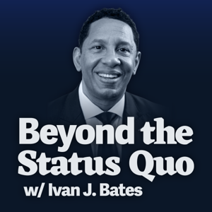 Beyond the Status Quo w/ Ivan J. Bates