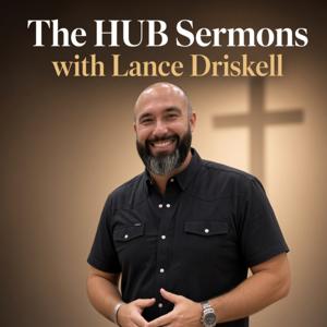 The HUB Sermons with Lance Driskell