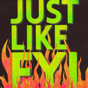 Just Like FYI