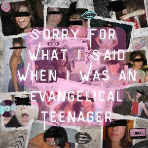Sorry For What I Said When I Was An Evangelical Teenager