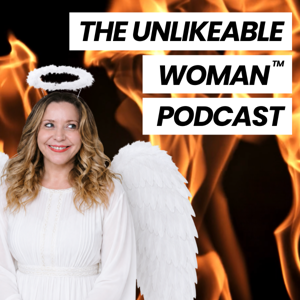 The Unlikeable Woman™ Podcast