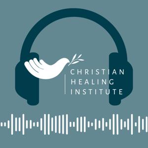 Christian Healing Institute Podcast