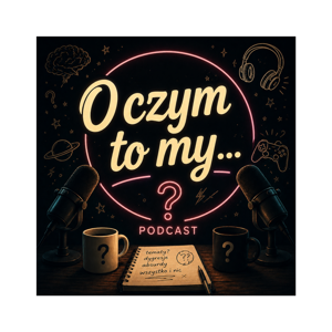 O czym to my...?