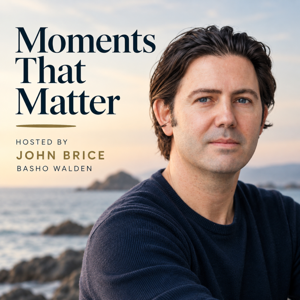 Moments That Matter, Hosted by John Brice (Basho Walden)