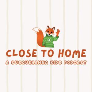 Close to Home: A Susquehanna Kids Podcast