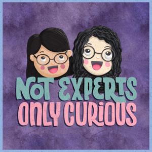 Not Experts, Only Curious Podcast