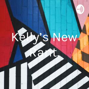 Kelly's New Rant.