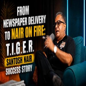 From Newspaper Delivery to Nair on Fire: T.I.G.E.R. Santosh Nair Success Story