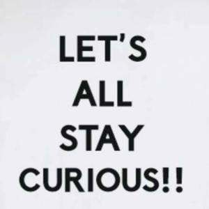Lets All Stay Curious
