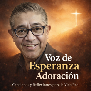 Voz de Esperanza Adoración: Canciones y Reflexiones para la Vida Real