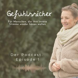 Gefühlssicher- der Podcast. Für Menschen, die ihre innere Stimme wieder hören wollen