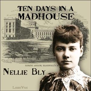 Ten Days in a Madhouse by  Nellie Bly (1864 - 1922)