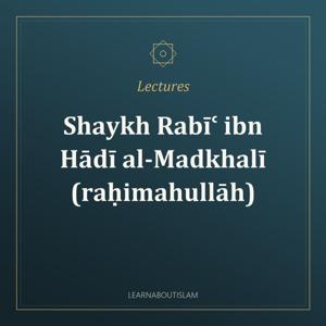 Individual Lectures – Shaykh Rabīʿ ibn Hādī al-Madkhalī (raḥimahullāh)