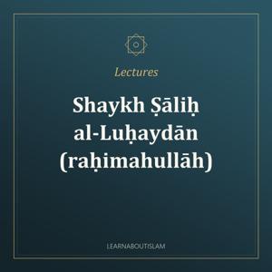 Individual Lectures – Shaykh Ṣāliḥ al-Luḥaydān (raḥimahullāh)