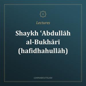 Individual Lectures – Shaykh ʿAbdullāh al-Bukhārī (hafidhahullāh)