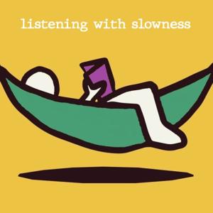 Listening with slowness