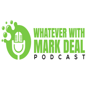 Whatever with Mark Deal