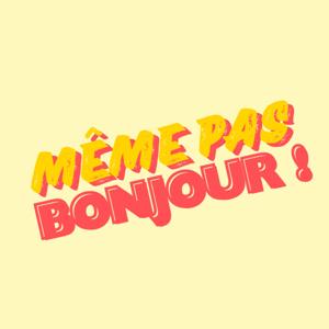 Même pas bonjour !