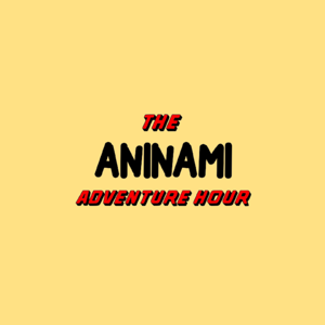The Aninami Adventure Hour