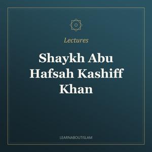 Individual Lectures – Shaykh Abu Hafsah Kashiff Khan