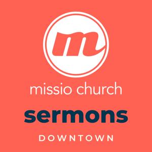 Missio Church | Downtown Sermons