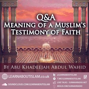The Meaning of a Muslim's Testimony of Faith – Shaykh Abu Khadeejah Abdul-Wahid