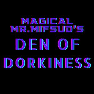 Magical Mr. Mifsud’s Den of Dorkiness