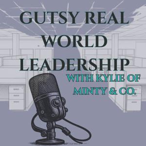 Gutsy Real-World Leadership with Kylie of Minty and Co.