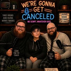 We’re Gonna Get Canceled