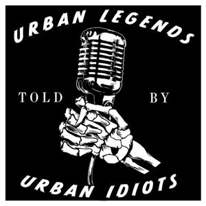 Urban Legends Told By Urban Idiots