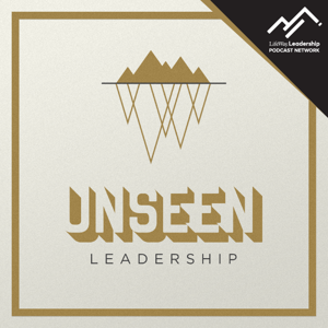 Unseen Leadership by Lifeway Leadership Podcast Network