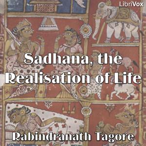 Sadhana, the Realisation of Life by Rabindranath Tagore (1861 - 1941)