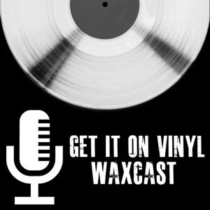 The WaxCast: Presented by Get It On Vinyl