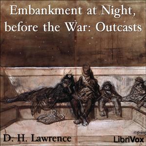 Embankment at Night, before the War: Outcasts by D. H. Lawrence (1885 - 1930)