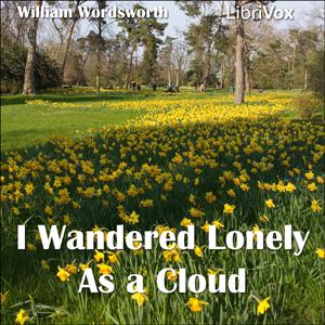 I Wandered Lonely as a Cloud by William Wordsworth (1770 - 1850)