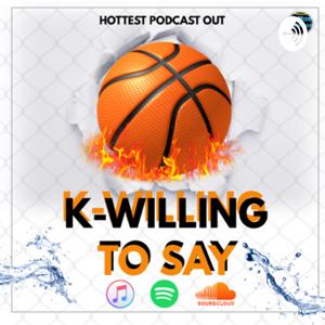 K-Willing To Say