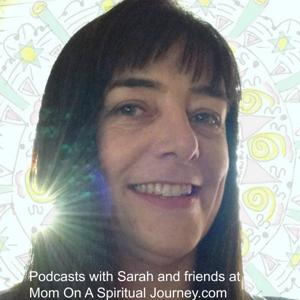 Podcasts with Sarah Lawrence at Mom on a Spiritual Journey