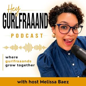 Hey Gurlfraaand!! Podcast