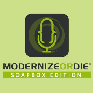 Modernize or Die® Podcast - SoapBox Edition