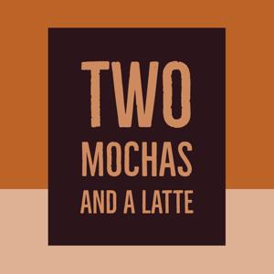 Two Mochas and a Latte