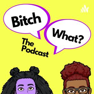 Bitch, What? Podcast