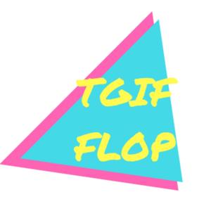 TGIF FLOP